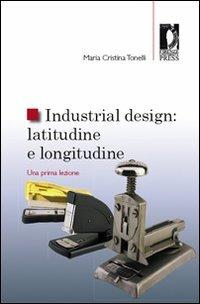Industrial design: latitudine e longitudine. Una prima lezione - Maria Cristina Tonelli - Libro Firenze University Press 2008, Studi e saggi | Libraccio.it