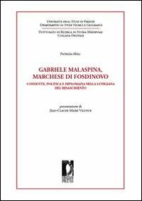 Gabriele Malaspina, marchese di Fosdinovo. Condotte, politica e diplomazia nella Lunigiana del Rinascimento - Patrizia Meli - Libro Firenze University Press 2009, Scuola di dott. in scienze della formaz. | Libraccio.it