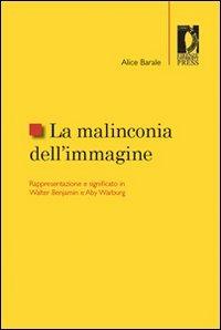 La malinconia dell'immagine. Rappresentazione e significato in Walter Benjamin e Aby Warburg - Alice Barale - Libro Firenze University Press 2009, Studi e saggi | Libraccio.it