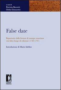 False date. Repertorio delle licenze di stampa veneziane con falso luogo di edizione (1740-1797)  - Libro Firenze University Press 2009, Fonti storiche e letterarie | Libraccio.it