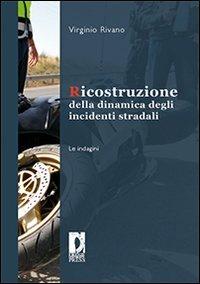 Ricostruzione della dinamica degli incidenti stradali. Le indagini - Virginio Rivano - Libro Firenze University Press 2009, Biblioteca delle professioni | Libraccio.it