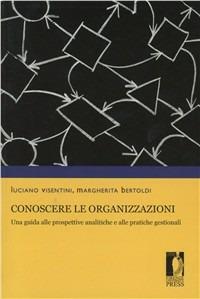 Conoscere le organizzazioni. Una guida alle prospettive analitiche e alle pratiche gestionali - Luciano Visentini, Margherita Bertoldi - Libro Firenze University Press 2009, Manuali. Scienze sociali | Libraccio.it
