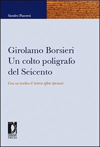 Girolamo Borsieri. Un colto poligrafo del Seicento. Con un inedito «Il salterio affetti spirituali» - Sandro Piazzesi - Libro Firenze University Press 2010, Fonti storiche e letterarie | Libraccio.it