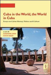 Cuba in the world, the world in Cuba. Essays on cuban history, politics and culture  - Libro Firenze University Press 2009, Strumenti per la didattica e la ricerca | Libraccio.it