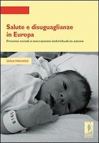 Salute e disuguaglianze in Europa. Processi sociali e meccanismi individuali in azione - Giulia Mascagni - Libro Firenze University Press 2010, Strumenti per la didattica e la ricerca | Libraccio.it