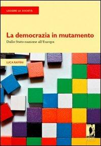 La democrazia in mutamento. Dallo Stato-nazione all'Europa - Luca Raffini - Libro Firenze University Press 2010, Strumenti per la didattica e la ricerca | Libraccio.it