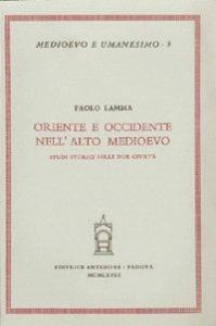 Oriente e Occidente nell'Alto Medioevo. Studi storici sulle due civiltà - Paolo Lamma - Libro Antenore 2000, Medioevo e umanesimo | Libraccio.it