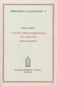 L'arte rinascimentale in Padova. Studi e documenti - Erice Rigoni - Libro Antenore 2000, Medioevo e umanesimo | Libraccio.it