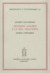 Giovanni Aurispa e la sua biblioteca. Notizie e documenti - Adriano Franceschini - Libro Antenore 2000, Medioevo e umanesimo | Libraccio.it