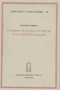 Unfredo duca di Gloucester e gli umanisti italiani - Alfonso Sammut - Libro Antenore 2000, Medioevo e umanesimo | Libraccio.it