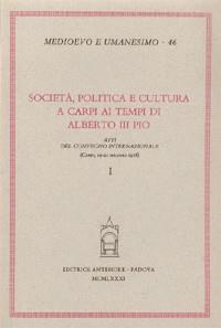 Società, politica e cultura a Carpi ai tempi di Alberto III Pio. Atti del Convegno (Carpi, 19-21 maggio 1978)  - Libro Antenore 2000, Medioevo e umanesimo | Libraccio.it