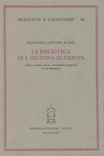 La biblioteca di S. Giustina di Padova. Libri e cultura presso i benedettini padovani in età umanistica - Giovanna Cantoni Alzati - Libro Antenore 2000, Medioevo e umanesimo | Libraccio.it