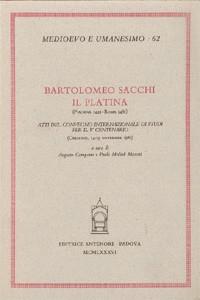 Bartolomeo Sacchi il Platina (Piadena 1421-Roma 1481). Atti del Convegno internazionale di studi per il V centenario (Cremona, 14-15 novembre 1981)  - Libro Antenore 2000, Medioevo e umanesimo | Libraccio.it