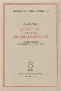 Libri, scuole e cultura nel Friuli medioevale. «Membra disiecta» dell'Archivio di Stato di Udine - Cesare Scalon - Libro Antenore 2000, Medioevo e umanesimo | Libraccio.it