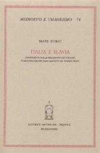 Italia e Slavia. Contributi sulle relazioni letterarie italo-jugoslave dall'Ariosto al D'Annunzio - Mate Zoric - Libro Antenore 2000, Medioevo e umanesimo | Libraccio.it