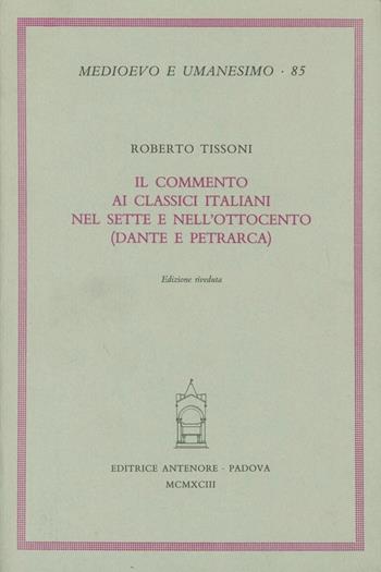Il commento ai classici italiani nel Sette e nell'Ottocento (Dante e Petrarca) - Roberto Tissoni - Libro Antenore 2000, Medioevo e umanesimo | Libraccio.it