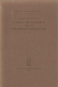 Codici del Petrarca nelle biblioteche della Germania occidentale. Vol. 1 - Agostino Sottili - Libro Antenore 2000, Censimento dei Codici petrarcheschi | Libraccio.it