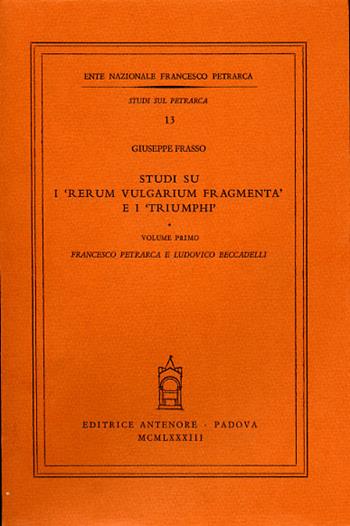 Studi sui «Rerum vulgarium fragmenta» e i «Triumphi». Vol. 1: Francesco Petrarca e Ludovico Beccadelli - Giuseppe Frasso - Libro Antenore 2000, Studi sul Petrarca | Libraccio.it