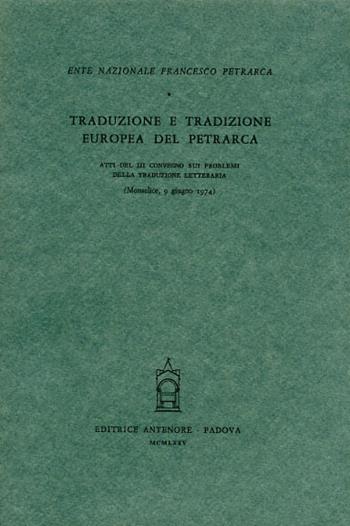 Traduzione e tradizione europea del Petrarca. Atti del 3º Convegno (Monselice, 9 giugno 1974)  - Libro Antenore 2000, Convegni sui probl. della trad. lett. | Libraccio.it