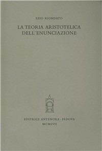 La teoria aristotelica dell'enunciazione - Ezio Riondato - Libro Antenore 2000, Miscellanea erudita | Libraccio.it