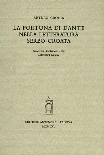 La fortuna di Dante nella letteratura serbo-croata - Arturo Cronia - Libro Antenore 2000, Miscellanea erudita | Libraccio.it