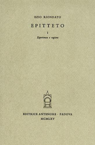 Epitteto. Vol. 1: Esperienza e ragione - Ezio Riondato - Libro Antenore 2000, Miscellanea erudita | Libraccio.it