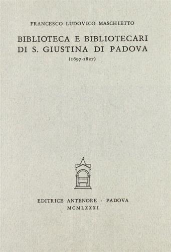 Biblioteca e bibliotecari di S. Giustina di Padova (1697-1827) - Francesco L. Maschietto - Libro Antenore 2000, Miscellanea erudita | Libraccio.it