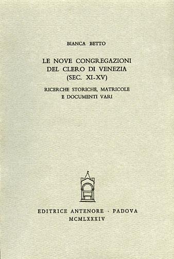 Le nove congregazioni del clero di Venezia (secc. XI-XIV). Ricerche storiche - Bianca Betto - Libro Antenore 2000, Miscellanea erudita | Libraccio.it