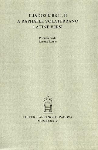 Iliados libri I, II a Raphaele Volaterrano latine versi  - Libro Antenore 2000, Miscellanea erudita | Libraccio.it