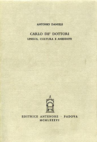 Carlo de' Dottori. Lingua, cultura e aneddoti - Antonio Daniele - Libro Antenore 2000, Miscellanea erudita | Libraccio.it