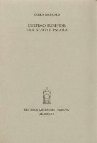 L'ultimo Euripide: tra gesto e parola - Carlo Marzolo - Libro Antenore 2000, Miscellanea erudita | Libraccio.it