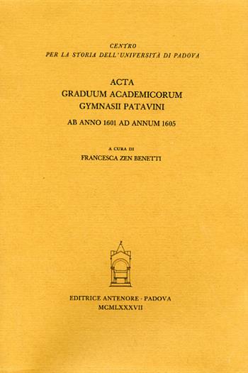 Acta graduum academicorum Gymnasii Patavini ab anno 1601 ad annum 1605  - Libro Antenore 2000, Fonti per la storia dell'Univ. di Pd | Libraccio.it