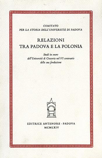 Relazioni tra Padova e la Polonia. Studi in onore dell'Università di Cracovia nel 6º centenario della sua fondazione  - Libro Antenore 2000, Contributi alla storia dell'Un. Pd | Libraccio.it