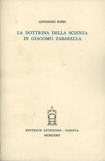 La dottrina della scienza in Giacomo Zabarella - Antonino Poppi - Libro Antenore 2000, Saggi e testi | Libraccio.it