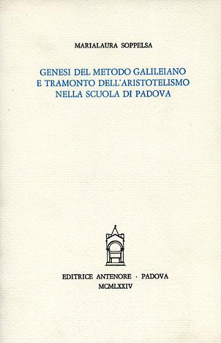 Genesi del metodo galileiano e tramonto dell'aristotelismo nella Scuola di Padova - M. Laura Soppelsa - Libro Antenore 2000, Saggi e testi | Libraccio.it