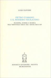 Pietro d'Abano e il pensiero neolatino. Filosofia, scienza e ricerca dell'Aristotele greco tra i secoli XIII e XIV - Luigi Olivieri - Libro Antenore 2000, Saggi e testi | Libraccio.it