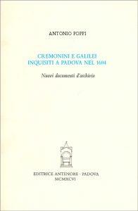Cremonini e Galilei inquisiti a Padova nel 1604. Nuovi documenti d'archivio - Antonino Poppi - Libro Antenore 2000, Saggi e testi | Libraccio.it