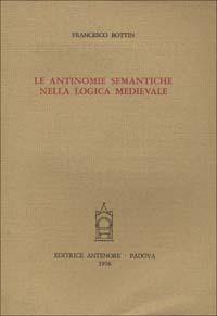 Le antinomie semantiche nella logica medievale - Francesco Bottin - Libro Antenore 2000, Ist. storia della filosofia-Univ. Padova | Libraccio.it