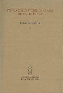 Storia delle storie generali della filosofia. Vol. 4/1: L'Età hegeliana. La storiografia filosofica nell'Area tedesca  - Libro Antenore 2000, Ist. storia della filosofia-Univ. Padova | Libraccio.it