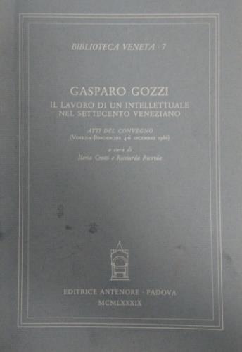 Gozzi Gasparo. Il lavoro di un intellettuale nel Settecento veneziano. Atti del Convegno (Venezia-Pordenone, 4-6 dicembre 1986)  - Libro Antenore 2000, Biblioteca veneta | Libraccio.it