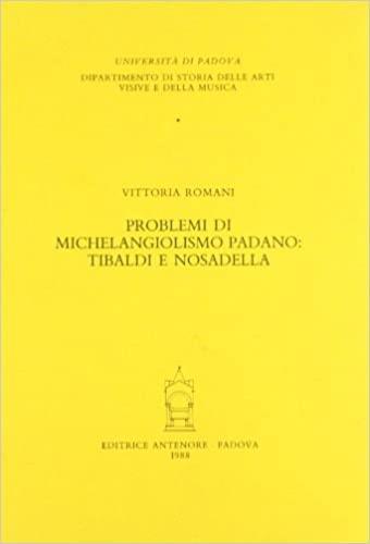 Problemi di michelangiolismo padano: Tibaldi e Nosadella - Vittoria Romani - Libro Antenore 2000, Quaderni Semin. storia arte mod.-Un. Pd | Libraccio.it