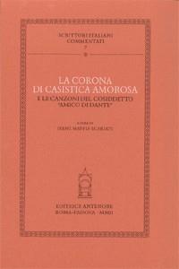 La corona di casistica amorosa e le canzoni del cosiddetto «amico di Dante»  - Libro Antenore 2002, Scrittori italiani commentati | Libraccio.it