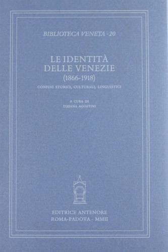 Le identità delle Venezie (1866-1918). Atti del Convegno internazionale di studi (Venezia, 8-10 febbraio 2001)  - Libro Antenore 2003, Biblioteca veneta | Libraccio.it