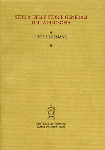 Storia delle storie generali della filosofia. Vol. 4/2: L'età hegeliana. La storiografia filosofica nell'area neolatina, danubiana e russa  - Libro Antenore 2004, Ist. storia della filosofia-Univ. Padova | Libraccio.it