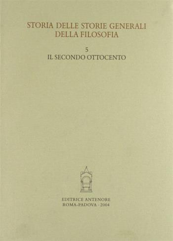 Storia delle storie generali della filosofia. Vol. 5: Il secondo Ottocento  - Libro Antenore 2004, Ist. storia della filosofia-Univ. Padova | Libraccio.it