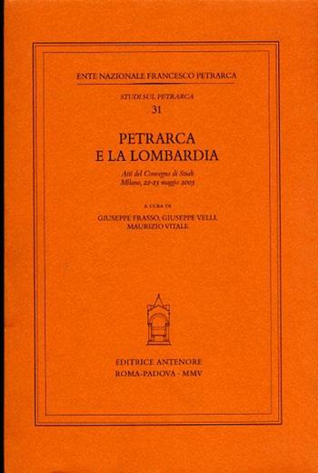 Petrarca e la Lombardia. Atti del Convegno di studi (Milano, 22-23 maggio 2003)  - Libro Antenore 2005, Studi sul Petrarca | Libraccio.it