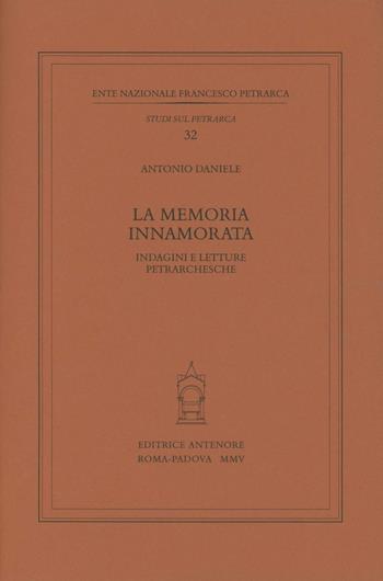 La memoria innamorata. Indagini e letture petrarchesche - Antonio Daniele - Libro Antenore 2005, Studi sul Petrarca | Libraccio.it