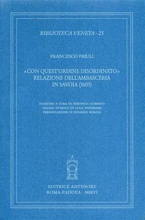 «Con quest'ordine disordinato». Relazione dell'ambasceria in Savoia (1603) - Francesco Priuli - Libro Antenore 2006, Biblioteca veneta | Libraccio.it