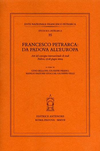 Francesco Petrarca: da Padova all'Europa. Atti del Convegno internazionale di studi (Padova, 17-18 giugno 2004)  - Libro Antenore 2007, Studi sul Petrarca | Libraccio.it