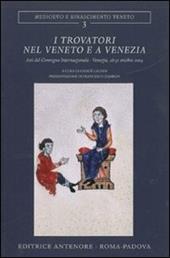 I Trovatori nel Veneto e a Venezia. Atti del Convegno internazionale (Venezia, 28-31 ottobre 2004)